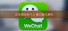 企业微信与普通微信互通吗 企业微信和个人微信能互通吗