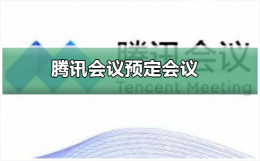腾讯会议如何预定会议 腾讯会议的预定会议可以提前进入吗