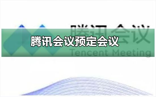 腾讯会议如何预定会议