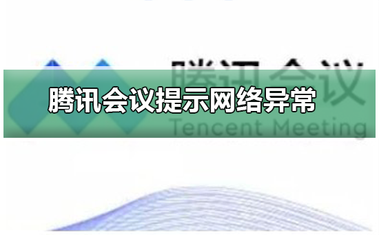 腾讯会议提示网络异常怎么办