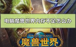 魔兽世界显示没有足够内存 电脑魔兽世界内存不足怎么办