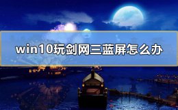win10系统剑网三闪退 win10玩剑网三蓝屏怎么办