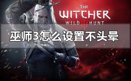 ps4巫师3防止头晕设置 玩巫师3恶心怎么设置不头晕