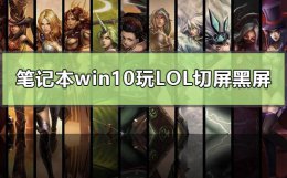 window10英雄联盟切屏黑屏 笔记本win10玩英雄联盟切屏黑屏怎么解决