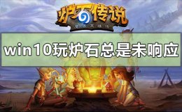 win10炉石传说未响应怎么办 win10玩炉石总是未响应怎么办