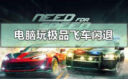 电脑玩极品飞车闪退什么原因 极品飞车无限狂飙闪退怎么办