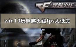 电脑玩穿越火线fps低怎么回事 win10玩穿越火线fps太低怎么解决