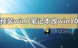笔记本win10可以改为win7系统 预装win7笔记本怎么改win10系统