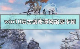 古剑奇谭网络版掉帧严重 win10玩古剑奇谭网络版卡顿怎么办