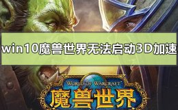 win10怎么打开3d加速器 win10魔兽世界无法启动3d加速怎么办