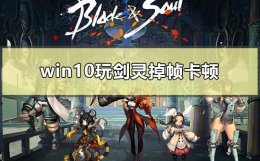 win10剑灵掉帧解决方法 win10玩剑灵掉帧卡顿怎么解决