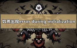 饥荒报错怎么解决 饥荒出现error during initialization怎么办