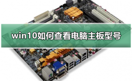 win10如何查看电脑主板型号 win10怎么查看电脑主板型号
