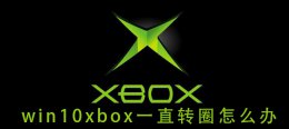 win10界面一直转圈圈 win10xbox一直转圈怎么办