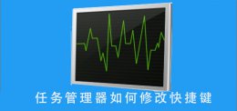 任务管理器怎么开快捷键 任务管理器如何修改快捷键
