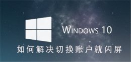 Win10系统如何解决切换用户就闪屏 windows10系统一直闪屏怎么办