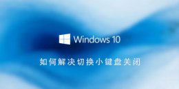 win10怎么切换键盘 Win10系统如何解决切换小键盘关闭