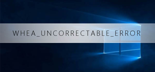 win101909蓝屏代码WHEA_UNCORRECTABLE_ERROR