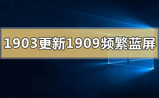 win101903家庭版更新1909频繁蓝屏怎么解决