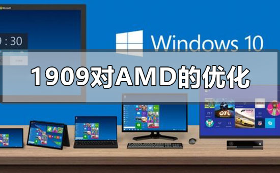 win101909版本对AMD的优化有哪些