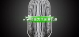 win10麦克风增强乱跳 win10麦克风音量乱跳怎么办