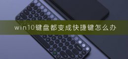 win10怎么改快捷键 win10键盘都变成快捷键怎么办