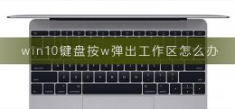 为什么一按电脑键盘就会弹出工作区 win10键盘按w弹出工作区怎么办