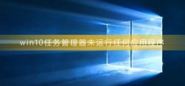 win10任务管理器未运行任何应用程序 win10操作系统当前的配置不能运行此应用程