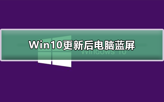 Win10更新后电脑蓝屏
