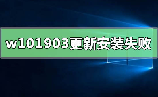 win101903更新安装失败怎么解决