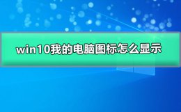win10桌面怎么显示我的电脑图标 windows10我的电脑图标怎么显示