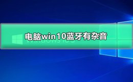 电脑win10蓝牙有杂音 win10笔记本电脑扬声器有杂音滋滋滋