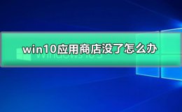 win10系统应用商店没了 win10应用商店没了怎么办