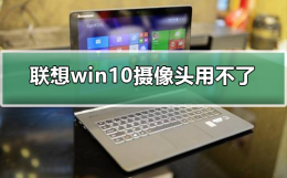 联想win10摄像头用不了 联想windows10怎么打开摄像头