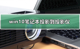 win10系统怎么投屏到投影仪 win10笔记本如何投影到投影仪