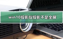 win10投影仪不是全屏怎么办 win10投影仪不是全屏怎么调成全屏