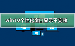 win10打不开个性化显示设置 win10个性化软件窗口显示不完整