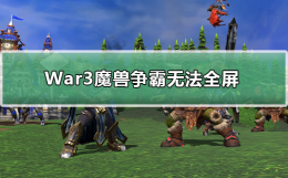 War3魔兽争霸无法全屏 魔兽争霸3冰封王座为什么不能全屏