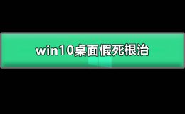 win10桌面死机 win10桌面假死根治