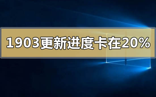win101903版本更新进度卡在20%怎么解决