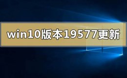 win10正在进行更新27% win10版本19577更新了什么内容