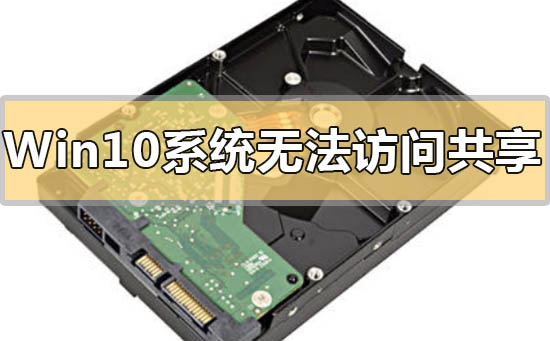Win10系统无法访问共享硬盘的解决教程分享