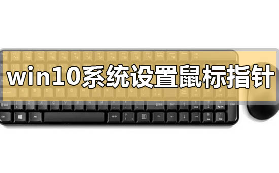 win10系统设置鼠标指针的教程教学
