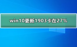 win101703升级1903 win10更新1903卡在27%