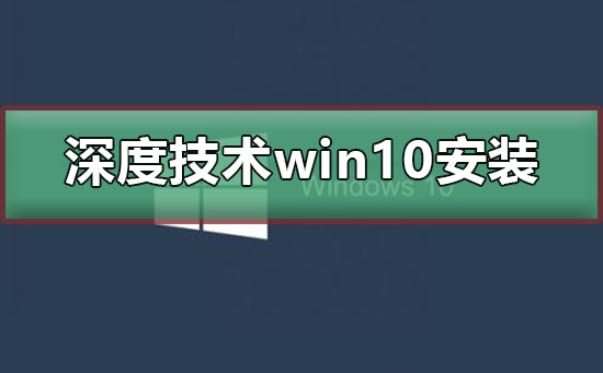 深度技术win10安装详细方法