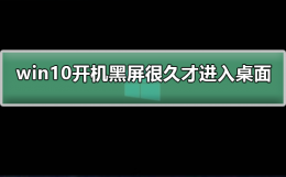 win10开机黑屏很久才进入桌面 windows10开机黑屏很久才能进桌面