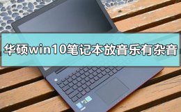 笔记本电脑放歌有杂音怎么办 华硕win10笔记本播放音乐有杂音怎么办