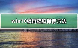 win10锁屏壁纸保存教程 win10锁屏壁纸怎么保存下来