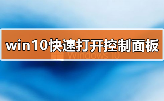 win10系统快速打开控制面板教程教学