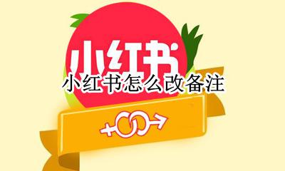 小红书怎么改备注 小红书怎么给好友备注名称